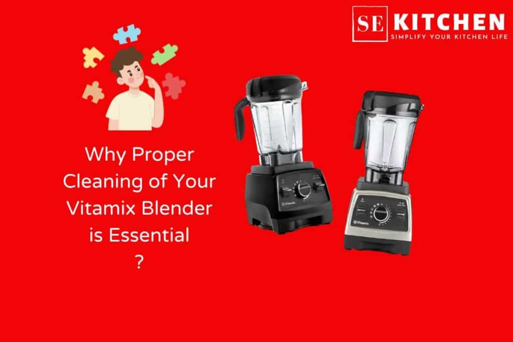 Why Proper Cleaning of Your Vitamix Blender is Essential