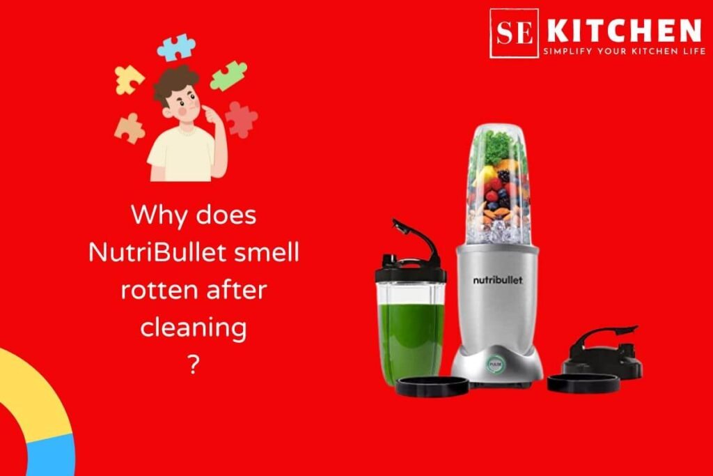 Why does NutriBullet smell rotten after cleaning