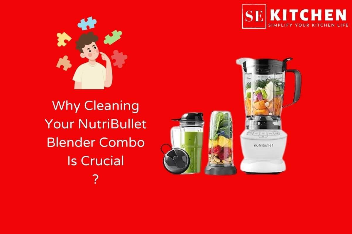 How to Clean NutriBullet Blender Combo A Complete Guide