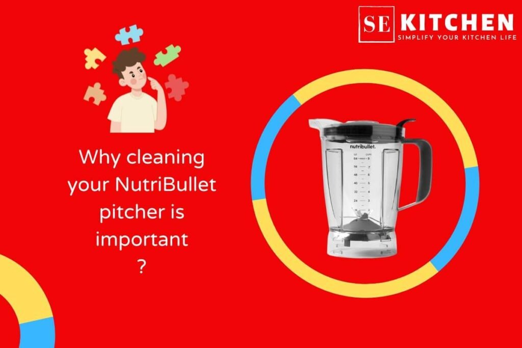 Why cleaning your NutriBullet pitcher is important